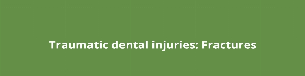 Traumatic dental injuries: Fractures